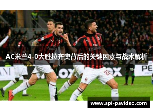 AC米兰4-0大胜拉齐奥背后的关键因素与战术解析