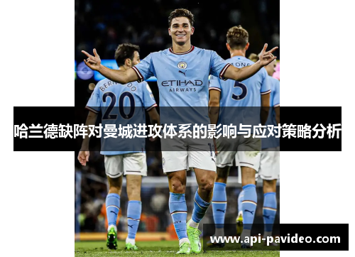 哈兰德缺阵对曼城进攻体系的影响与应对策略分析 哈兰德缺阵对曼城进攻体系的影响与应对策略分析