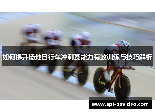 如何提升场地自行车冲刺赛能力有效训练与技巧解析