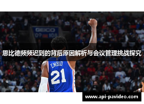 恩比德频频迟到的背后原因解析与会议管理挑战探究