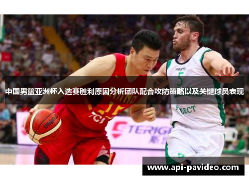 中国男篮亚洲杯入选赛胜利原因分析团队配合攻防策略以及关键球员表现