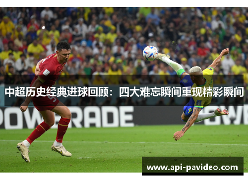 中超历史经典进球回顾:四大难忘瞬间重现精彩瞬间 中超历史经典进球回顾:四大难忘瞬间重现精彩瞬间