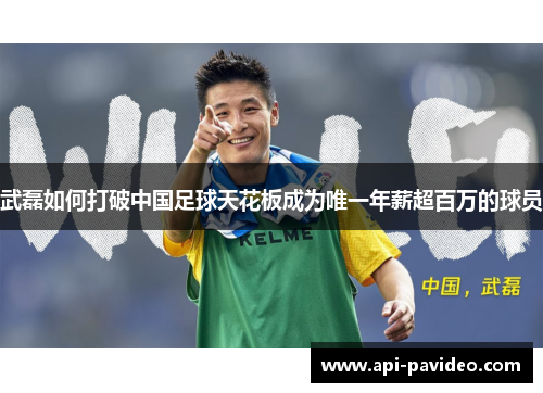 武磊如何打破中国足球天花板成为唯一年薪超百万的球员