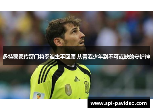 多特蒙德传奇门将泰迪生平回顾 从青涩少年到不可或缺的守护神