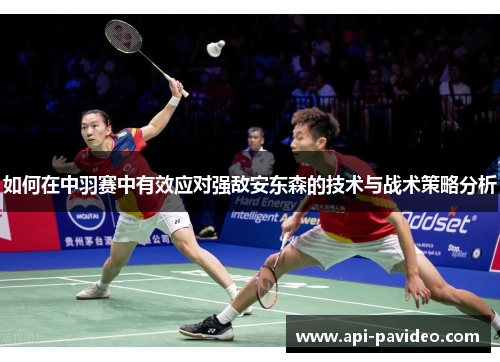 如何在中羽赛中有效应对强敌安东森的技术与战术策略分析