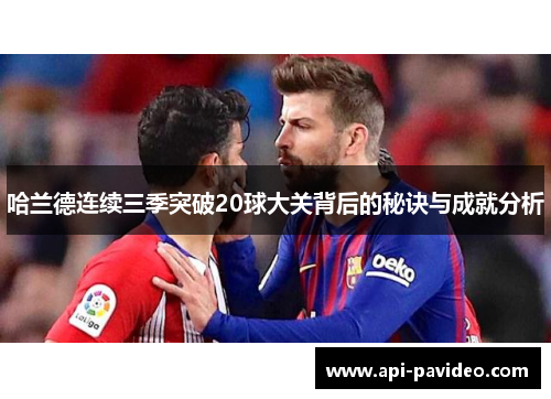 哈兰德连续三季突破20球大关背后的秘诀与成就分析