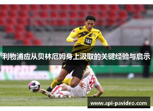 利物浦应从贝林厄姆身上汲取的关键经验与启示