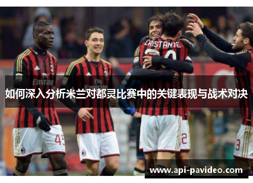 如何深入分析米兰对都灵比赛中的关键表现与战术对决