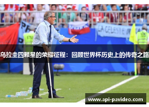乌拉圭四颗星的荣耀征程:回顾世界杯历史上的传奇之路 乌拉圭四颗星的荣耀征程:回顾世界杯历史上的传奇之路