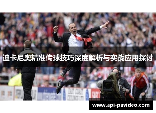 迪卡尼奥精准传球技巧深度解析与实战应用探讨