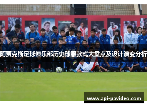 阿贾克斯足球俱乐部历史球服款式大盘点及设计演变分析