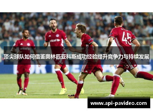 顶尖球队如何借鉴奥林匹亚科斯成功经验提升竞争力与持续发展