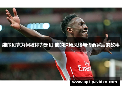 维尔贝克为何被称为黑贝 他的球场风格与传奇背后的故事