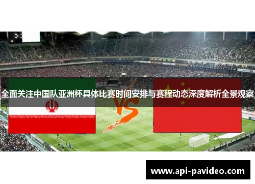 全面关注中国队亚洲杯具体比赛时间安排与赛程动态深度解析全景观察