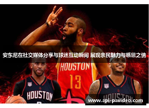 安东尼在社交媒体分享与球迷互动瞬间 展现亲民魅力与感恩之情 安东尼在社交媒体分享与球迷互动瞬间 展现亲民魅力与感恩之情