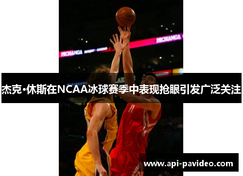 杰克·休斯在NCAA冰球赛季中表现抢眼引发广泛关注 杰克·休斯在NCAA冰球赛季中表现抢眼引发广泛关注