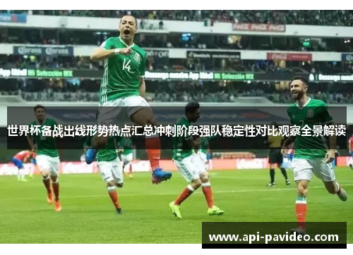 世界杯备战出线形势热点汇总冲刺阶段强队稳定性对比观察全景解读 世界杯备战出线形势热点汇总冲刺阶段强队稳定性对比观察全景解读