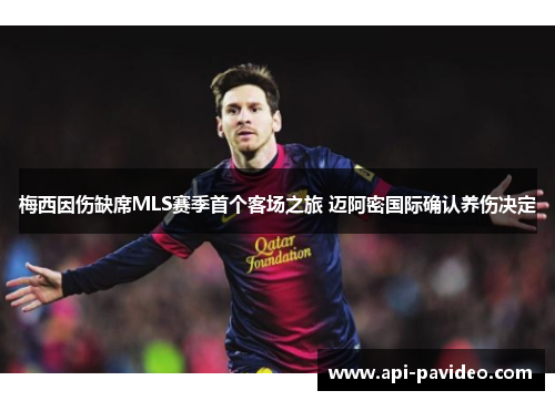梅西因伤缺席MLS赛季首个客场之旅 迈阿密国际确认养伤决定 梅西因伤缺席MLS赛季首个客场之旅 迈阿密国际确认养伤决定